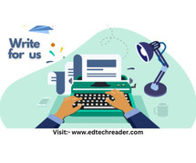 Share Your EdTech Expertise: Guest Post Opportunities at EdTech Reader