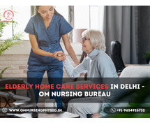 Elderly Home Care Services in Delhi - Om Nursing Bureau