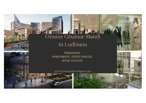 Omaxe Ghumar Mandi Ludhiana | Experience the difference