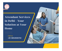 Attendant Services in Delhi - Your Solution at Your Home