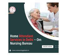 Home Attendant Services in Delhi - Om Nursing Bureau