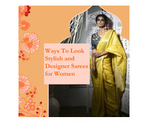 Ways To Look Stylish and Designer Sarees for Women