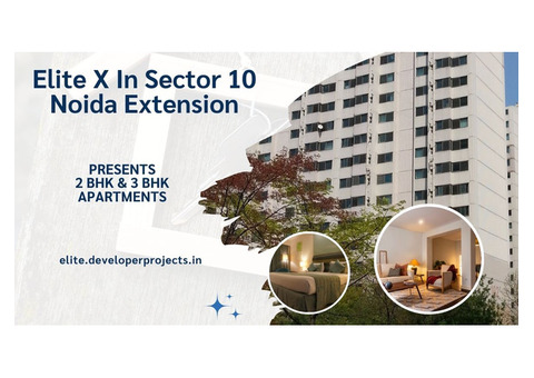 Elite X Sector 10 Noida Extension | Your satisfaction is our mission