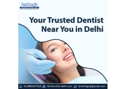 Your Trusted Dentist Near You in Delhi  
