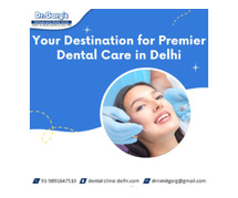 Your Destination for Premier Dental Care in Delhi