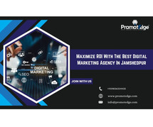 Maximize ROI With The Best Digital Marketing Agency In Jamshedpur