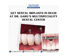 Get Dental Implants in Delhi at Dr. Garg’s Multispeciality Dental Center