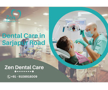 Best dental care in Sarjapur Road, Bangalore - Zen Dental Care