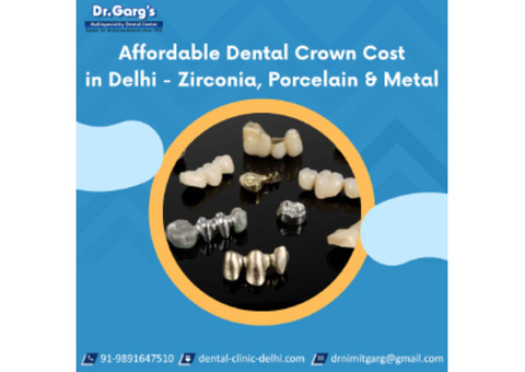 Affordable Dental Crown Cost in Delhi - Zirconia, Porcelain & Metal