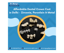 Affordable Dental Crown Cost in Delhi - Zirconia, Porcelain & Metal