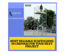 Rent Reliable Scaffolding in Chennai for Your Next Project