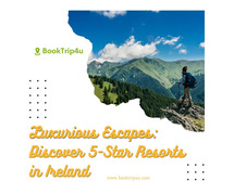 Luxurious Escapes: Discover 5-Star Resorts in Ireland
