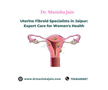 Uterine Fibroid Specialists in Jaipur: Expert Care for Women's Health