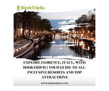 Explore Florence, Italy, with BookTrip4u: Your Guide to All-Inclusive Resorts and Top Attractions