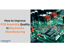 How to Improve PCB Assembly Quality in Electronics Manufacturing