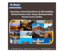 Experience Dental Excellence & Affordability: Dental Tourism at Dr. Garg's Dental Center (Delhi)