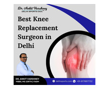 The Role of a Knee Replacement Surgeon in Delhi | Dr Ankit Varshney