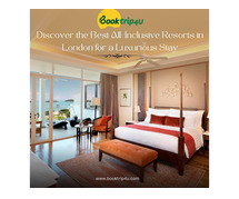 Looking for the Best All-Inclusive Resorts in London? Let Booktrip4U Guide You!