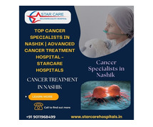 Top Cancer Specialists in Nashik | Advanced Cancer Treatment Hospital - Starcare Hospitals