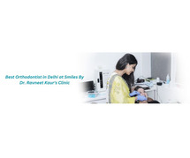 Best Orthodontist in Delhi at Smiles By Dr. Ravneet Kaur's Clinic