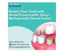 Restore Your Teeth with Dental Crowns at Dr. Garg’s Multispeciality Dental Center!