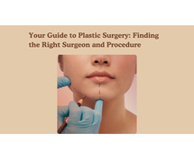 Your Guide to Plastic Surgery: Finding the Right Surgeon and Procedure