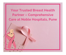 Your Trusted Breast Health Partner – Comprehensive Care at Noble Hospitals, Pune