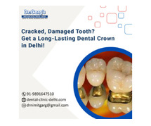 Cracked, Damaged Tooth? Get a Long-Lasting Dental Crown in Delhi! 