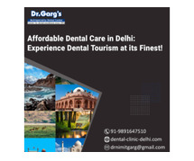 Affordable Dental Care in Delhi: Experience Dental Tourism at its Finest!