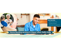 Expert Home Nursing Services in Mayur Vihar, Delhi