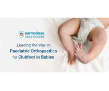 Sarvodaya Hospital: Leading the Way in Paediatric Orthopaedics for Clubfoot in Babies