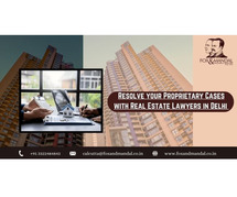 Resolve your Proprietary Cases with  Real Estate Lawyers in Delhi