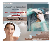 Achieve Your Dream Look with the Best Cosmetic Surgeon in Hyderabad – Ambrosia Clinic