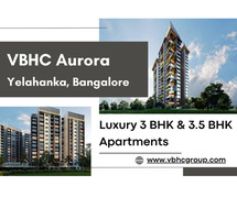 VBHC Aurora - 3 and 3.5 BHK Apartments Redefining Urban Luxury in Yelahanka, Bangalore