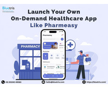Launch Your Own On-Demand Healthcare App Like PharmEasy