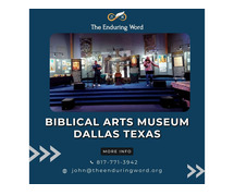 Biblical Arts Museum Dallas Texas| The Enduring Word