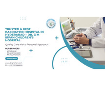Trusted & Best Paediatric Hospital in Hyderabad – Dr. G M Irfan Children’s Hospital