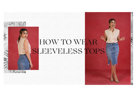 How to Wear and Style Sleeveless Tops