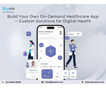 Build Your Own On-Demand Healthcare App – Custom Solutions for Digital Health
