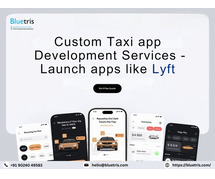Custom Taxi App Development Services – Launch Apps Like Lyft